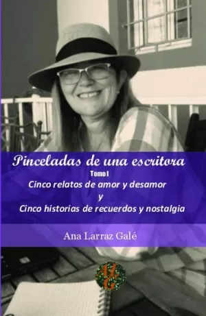 PINCELADAS DE UNA ESCRITORA: CINCO RELATOS DE AMOR Y DESAMOR Y CINCO HISTORIAS DE RECUERDOS Y NOSTALGIA (76 PÁGINAS)