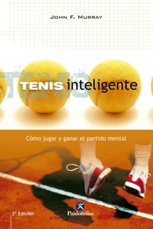 TENIS INTELIGENTE. CÓMO JUGAR Y GANAR EL PARTIDO MENTAL