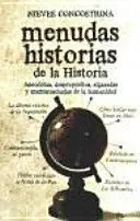 MENUDAS HISTORIAS DE LA HISTORIA : ANÉCDOTAS, DESPROPÓSITOS, ALGARADAS Y MAMARRACHADAS DE LA HUMANIDAD